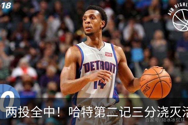 两投全中！哈特第二记三分浇灭活塞反扑，尼克斯111比97取首胜