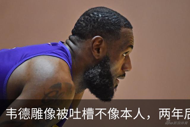韦德雕像被吐槽不像本人，两年后他同意换了个头